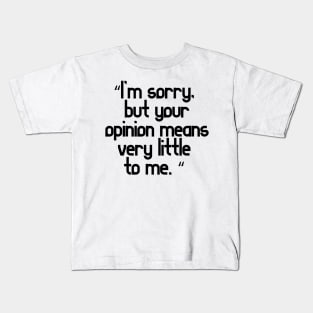 I’m sorry, but your opinion means very little to me Kids T-Shirt